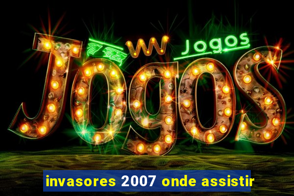 invasores 2007 onde assistir